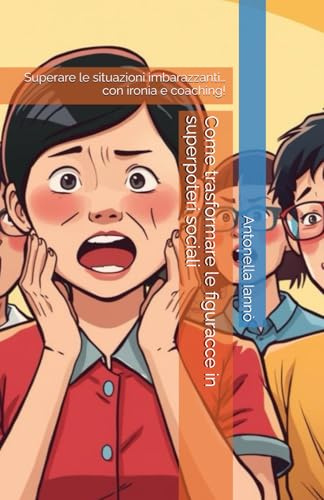 Come trasformare le figuracce in superpoteri sociali: Superare le situazioni imbarazzanti… con ironia e coaching!