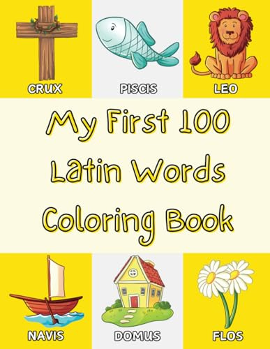 My First 100 Latin Words Coloring Book: Learn Latin Vocabulary for Boys and Girls, Toddlers, and Pre-Schoolers, Ages 2-5 (Fun Language Coloring Books for Kids)