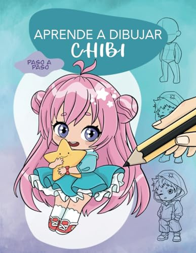 Aprende A Dibujar Chibi - Paso a Paso: Curso completo desde cero y a todo color para crear personajes anime y manga
