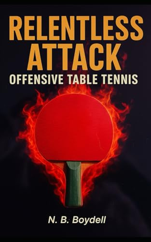 OFFENSIVE TABLE TENNIS: RELENTLESS ATTACK