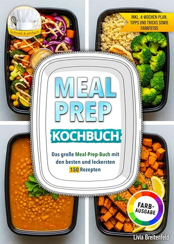Meal Prep Kochbuch: Das große Meal-Prep-Buch mit den besten und leckersten 150 Rezepten | Inklusive 4-Wochen-Plan, Tipps und Tricks sowie Farbfotos