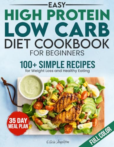 Easy High Protein Low Carb Diet Cookbook for Beginners: 100+ Simple Recipes for Weight Loss and Healthy Eating (Eatytology: Healthy Recipes for Smart Eating)