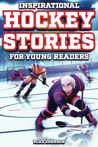 Inspirational Hockey Stories for Young Readers: 12 Unbelievable True Tales to Inspire and Amaze Young Hockey Lovers