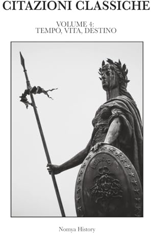 CITAZIONI CLASSICHE: Raccolta di aforismi, riflessioni e pensieri dei grandi autori del passato e contemporanei. VOLUME IV: TEMPO, VITA, DESTINO: 4
