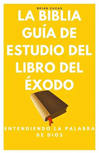 La Biblia, Guía de Estudio del Libro del Éxodo: Entendiendo la Palabra de Dios