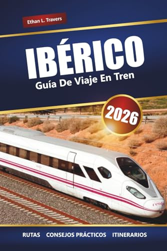 IBÉRICO GUÍA DE VIAJE EN TREN 2026: Explora rutas panorámicas, consejos sobre pases de tren, itinerarios y destinos imperdibles en España y Portugal