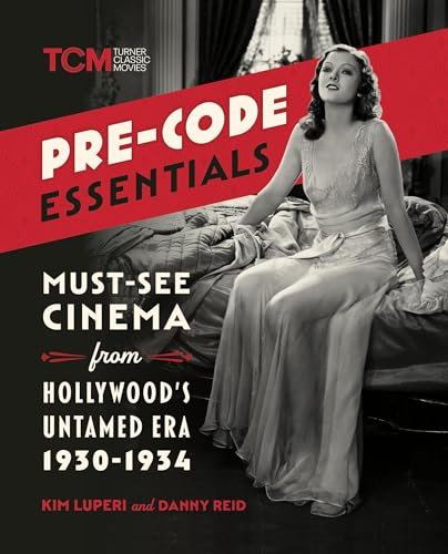 Pre-code Essentials: Must-see Cinema from Hollywood’s Untamed Era, 1930-1934: Must-see Cinema from Hollywood’s Untamed Era, 1930-1934