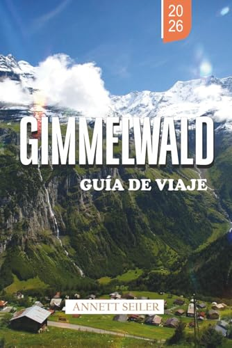 GIMMELWALD GUÍA DE VIAJE 2026: Explora una escapada alpina sin coches: senderos panorámicos, acogedores chalets y belleza natural intacta