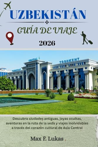 UZBEKISTÁN GUÍA DE VIAJE: Descubra ciudades antiguas, joyas ocultas, aventuras en la ruta de la seda y viajes inolvidables a través del corazón cultural de Asia Central (Max Worldwide ESP)