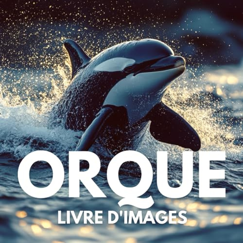 Livre d'images sur les orques: 100 clichés puissants révélant la grâce et la force des orques dans leur habitat naturel.