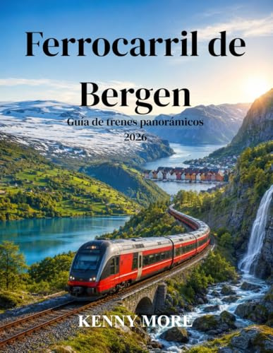 Ferrocarril de Bergen Guía de trenes panorámicos 2026: Guía para quienes viajan por primera vez a Noruega: Ferrocarril de Oslo a Bergen, conexión con ... sobre asientos, hoteles e itinerarios pan