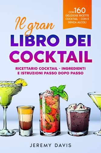 Il gran libro dei cocktail: Ricettario cocktail - Ingredienti e istruzioni passo dopo passo - Con 160 deliziose ricette cocktail - con e senza alcol!