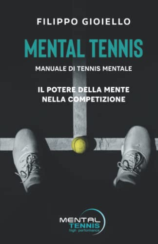 Mental Tennis: Manuale di Tennis Mentale - Il Potere della Mente nella Competizione: 1
