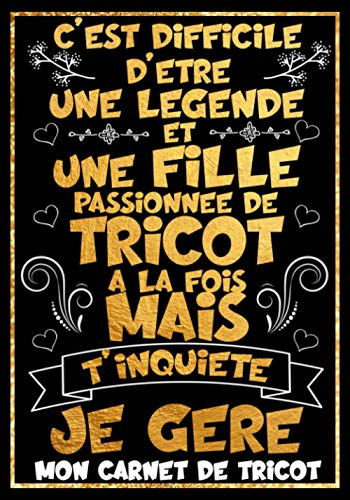 Difficile d'être une Légende et une fille passionnée de Tricot à la fois mais t'inquiète je gère - Mon Carnet de Tricot: Cahier Idéal pour créer et ... et pratique anniversaire fille amie sœur...