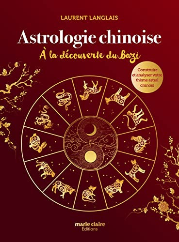 Astrologie chinoise, à la découverte du Bazi: Construire et analyser votre thème astral chinois
