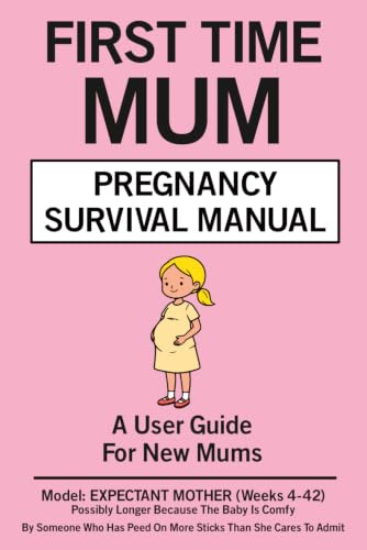 First Time Mum Pregnancy Survival Manual: A User Guide For New Mums Expectant Mother Weeks 4-42