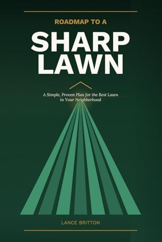 Roadmap to a Sharp Lawn: A Simple, Proven Plan for the Best Lawn in Your Neighborhood