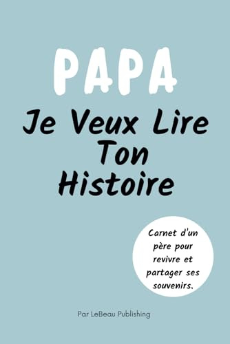 Papa, Je Veux Lire Ton Histoire: Idée Cadeau Originale, Un Journal Guidé pour Père et Livre Souvenir pour Connaître l’Histoire d’un Homme Unique. A ... Anniversaire ou Tout Autre Moment Précieux.