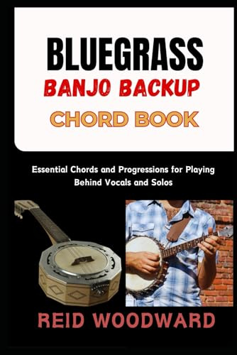 BLUEGRASS BANJO BACKUP CHORD BOOK: Essential Chords and Progressions for Playing Behind Vocals and Solos