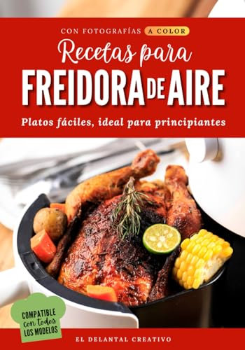 Recetas para Freidora de Aire: Recetario con fotos a color | Libro de recetas para Air Fryed saludables y en español | Recetas fáciles ideales para ... con todos los modelos de freidora sin aceite