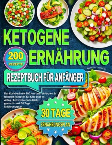 Ketogene Ernährung Rezeptbuch für Anfänger: Das Kochbuch mit 200 low carb, einfachen & leckeren Rezepten für Keto Diät im Alltag | Fett verbrennen leicht gemacht- Inkl. 30 Tage Ernährungsplan