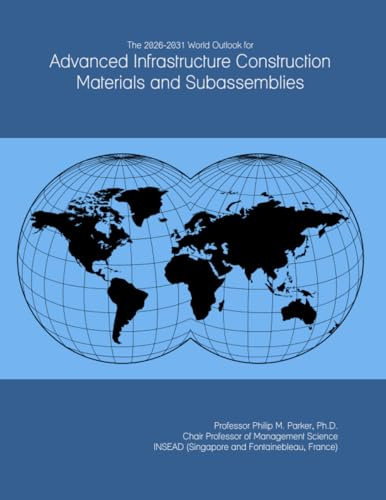 The 2026-2031 World Outlook for Advanced Infrastructure Construction Materials and Subassemblies