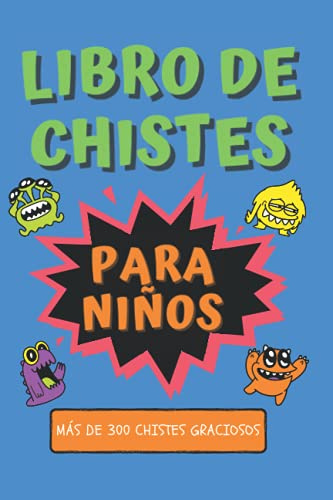 Libro de Chistes para Niños - Más de 300 Chistes Graciosos: Los Mejores Super Chistes Cortos, Largos, Graciosos y Absurdos para Toda la Familia.