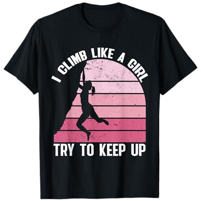 Rock Climbing Women I Climb Like A Girl Try To Keep Up T-Shirt