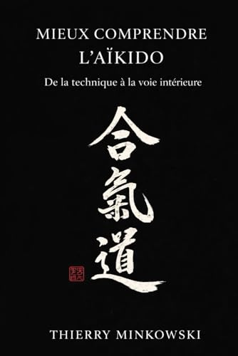 Mieux comprendre l’Aïkido: De la technique à la voie intérieure