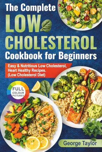 The Complete Low Cholesterol Cookbook for Beginners: Easy & Nutritious Low Cholesterol, Heart Healthy Recipes. (Low Cholesterol Diet)