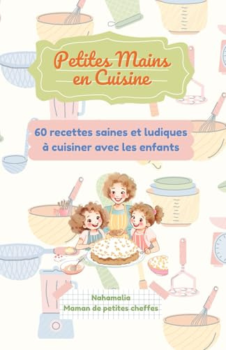 Petites Mains en Cuisine: 60 recettes saines et ludiques à cuisiner avec les enfants