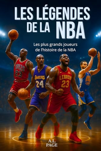 Les légendes de la NBA: Les plus grands joueurs de basketball de tous les temps – Jordan, LeBron, Kobe, Curry et les autres stars qui ont marqué l’histoire de la NBA