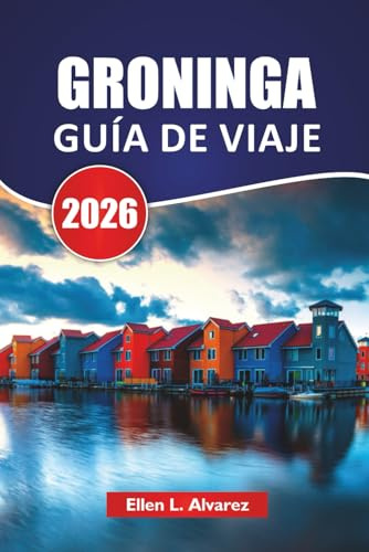 GRONINGA GUÍA DE VIAJE 2026: Las mejores cosas que hacer, paseos por los canales, cultura local, museos de arte, rutas en bicicleta y consejos de viaje para explorar el norte de los Países Bajos