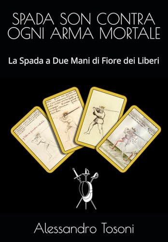 SPADA SON CONTRA OGNI ARMA MORTALE: La Spada a Due Mani di Fiore dei Liberi