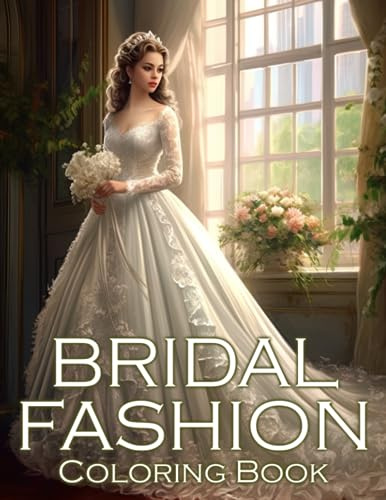 Bridal Fashion Coloring Book: Elegant Wedding Dresses Coloring Pages with Gorgeous Bridal Outfits Illustrations for Teens & Adults Stress Relief and Creativity