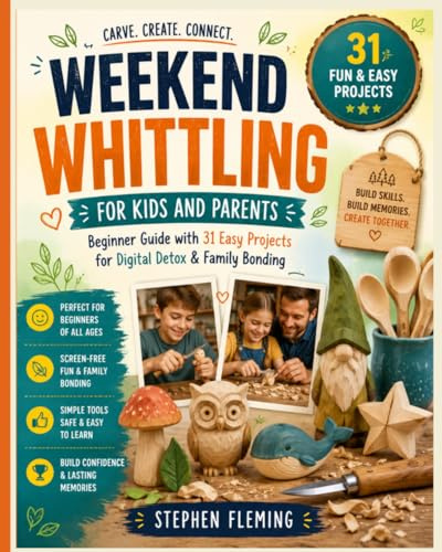 Weekend Whittling For Kids And Parents: Beginner Guide with 31 Easy Projects for Digital Detox & Family Bonding: 8