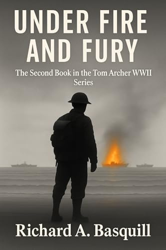 Under Fire and Fury: The Second Book in the Tom Archer WWII Series