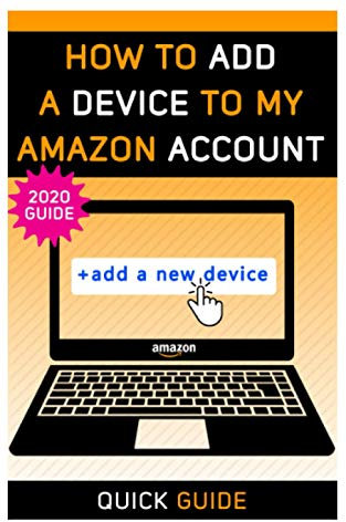 How to Add a Device to my Amazon Account: The Ultimate Guide on How to Register KINDLE device, TV device and many other devices. (2020 Screenshots) (How to manage my Account)