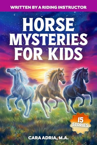 Horse Mysteries for Kids: Inspiring Stories About Real Horse Heroes, Wild Breeds, A Chincoteague Ghost Pony, And Unbelievable True Events (Horse Care, Riding and Training For Kids)