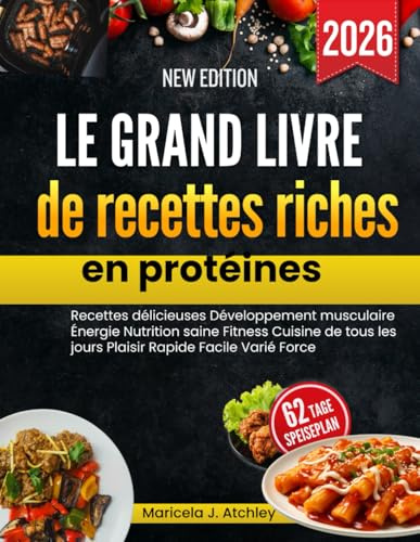 Le grand livre de recettes riches en protéines: Recettes délicieuses Développement musculaire Énergie Nutrition saine Fitness Cuisine de tous les jours Plaisir Rapide Facile Varié Force