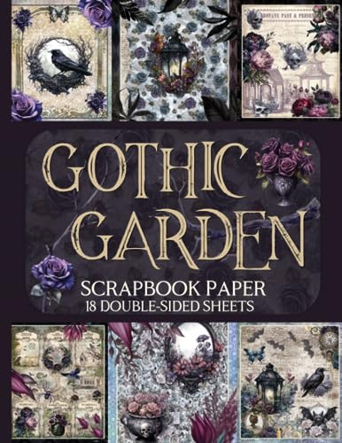 Gothic Garden Scrapbook Paper - 18 Double-Sided Sheets: Dark Floral Designs for Junk Journals, Decoupage, & Paper Crafts
