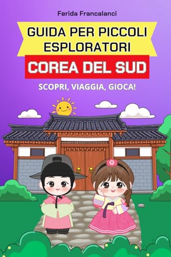 Guida per piccoli esploratori Corea del Sud: Libro sulla Corea del Sud per bambini
