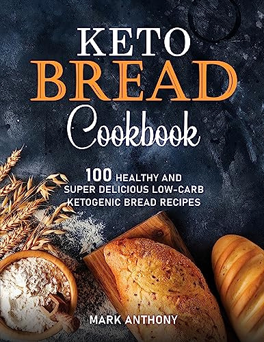 KETO BREAD COOKBOOK: 100 Healthy and Super Delicious Low-Carb Ketogenic bread Recipes