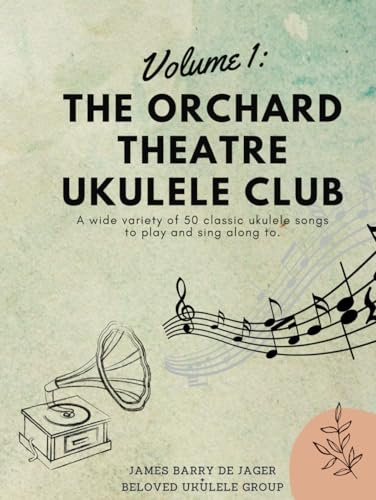 The Orchard Theatre Ukulele Club-Volume 1: 50 Classic Ukulele Songs to Play and Sing Along With