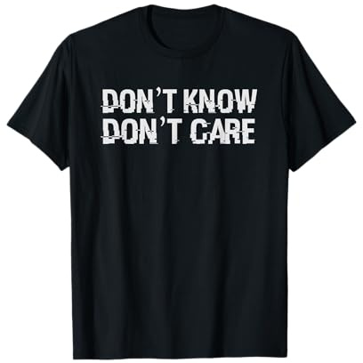 Don't Know - Don't Care - Funny Humor Quote Saying Maglietta