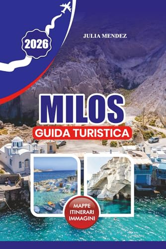 MILOS GUIDA TURISTICA 2026: Itinerari dettagliati, consigli per visti e voli, pianificazione del budget, le migliori spiagge, ristorazioni locali ed esperienze reali per una vacanza senza stress.