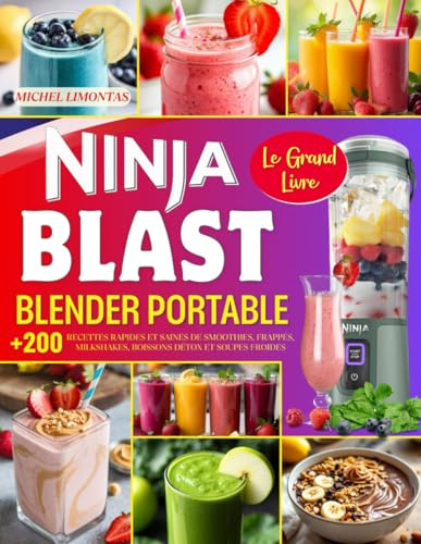 Le Grand Livre Ninja Blast Blender Portable: Plus de 200 recettes rapides et saines de smoothies, frappés, milkshakes, boissons détox et soupes froides – avec informations nutritionnelles!