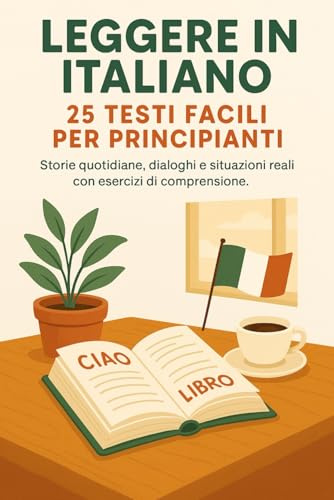 25 TESTI FACILI PER PRINCIPIANTI: 25 lecturas cortas en italiano para principiantes con ejercicios de comprensión y vocabulario útil.