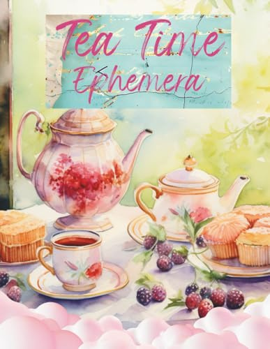 Tea Time Ephemera: Parties, Cakes, Sweets, Teacups, Girls in Dresses for Scrapbooking, Mixed Media, Artist Trading Cards, Paper Crafts, Decoupage, ... Boards, School Art Projects, Junk Journals