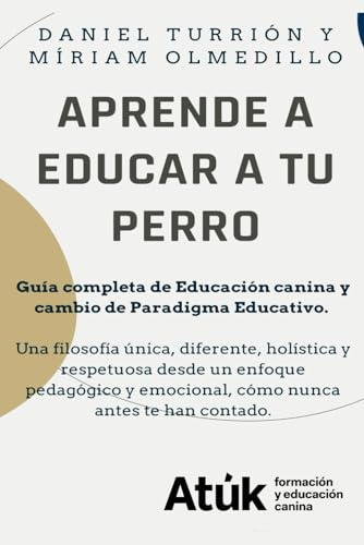 APRENDE A EDUCAR A TU PERRO: Guía completa de Educación Canina y cambio de Paradigma Educativo
